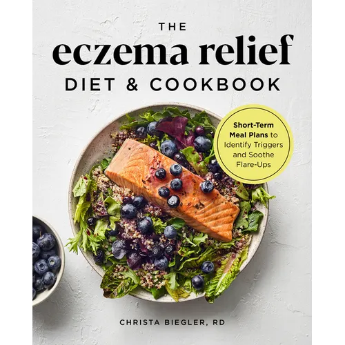 The Eczema Relief Diet & Cookbook: Short-Term Meal Plans to Identify Triggers and Soothe Flare-Ups