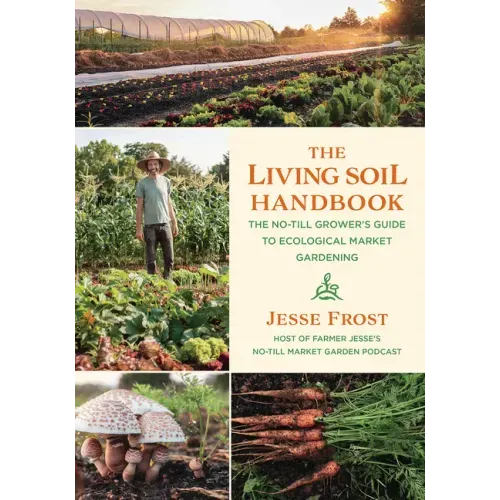 The Living Soil Handbook: The No-Till Grower's Guide to Ecological Market Gardening
