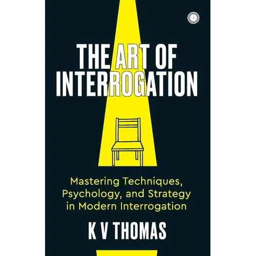 The Art of Interrogation: Mastering Techniques, Psychology, and Strategy in Modern Interrogation