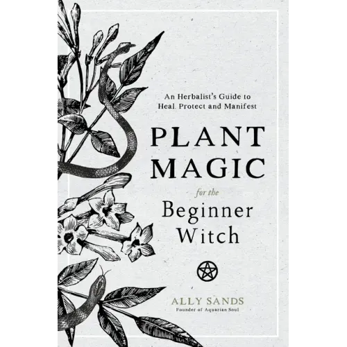 Plant Magic for the Beginner Witch: An Herbalist's Guide to Heal, Protect and Manifest