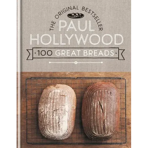 Paul Hollywood 100 Great Breads: The Original Bestseller