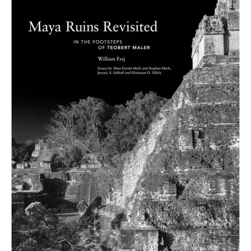 Maya Ruins Revisited: In the Footsteps of Teobert Maler