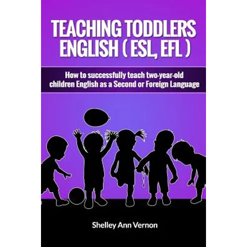 Teaching Toddlers English (ESL, EFL): How to teach two-year-old children English as a Second or Foreign Language