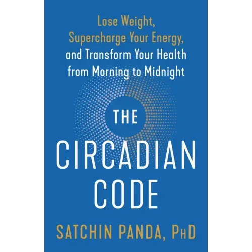 The Circadian Code: Lose Weight, Supercharge Your Energy, and Transform Your Health from Morning to Midnight: Longevity Book