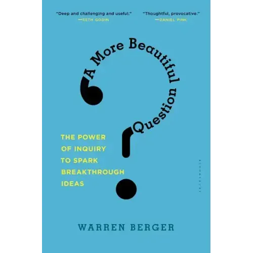 A More Beautiful Question: The Power of Inquiry to Spark Breakthrough Ideas