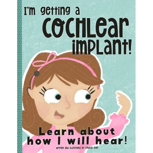 I'm Getting A Cochlear Implant!: Learn About How I Will Hear!