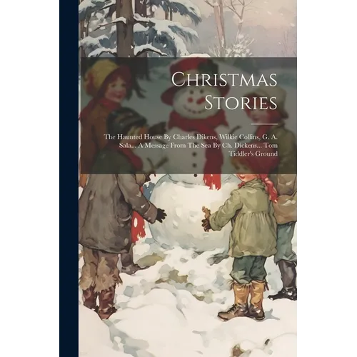 Christmas Stories: The Haunted House By Charles Dikens, Wilkie Collins, G. A. Sala... A Message From The Sea By Ch. Dickens... Tom Tiddler's Ground