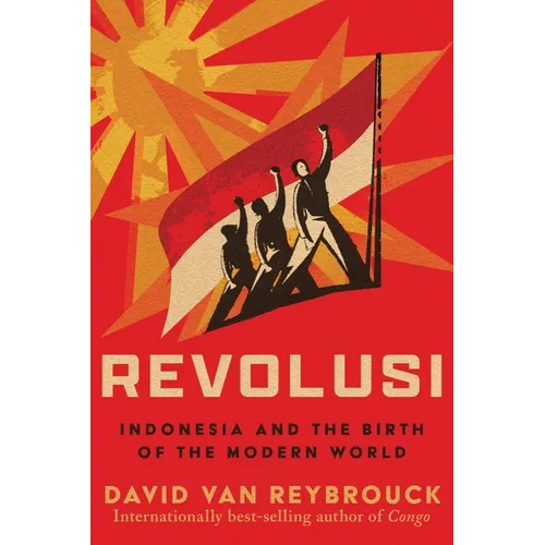 Revolusi: Indonesia and the Birth of the Modern World