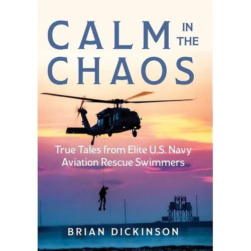 Calm in the Chaos: True Tales from Elite U.S. Navy Aviation Rescue Swimmers