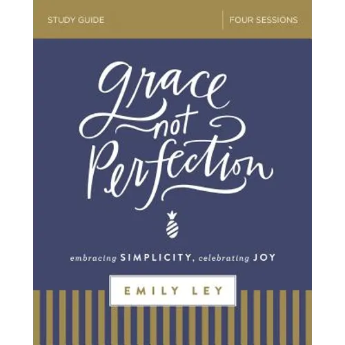 Grace, Not Perfection Bible Study Guide: Embracing Simplicity, Celebrating Joy