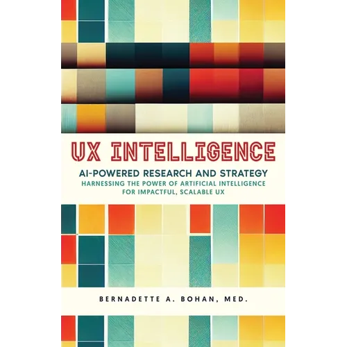 UX Intelligence, AI Powered Research & Strategy: Harnessing the Power of Artificial Intelligence for Impactful Scalable UX
