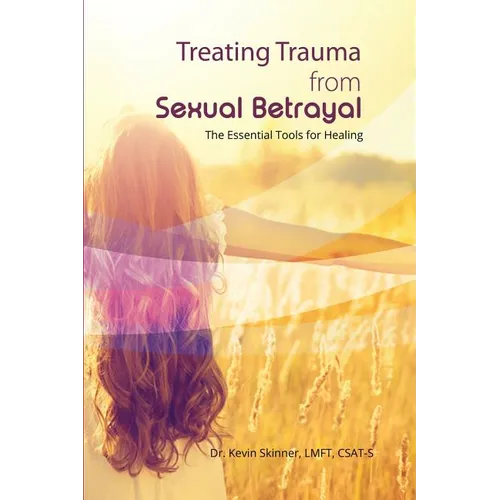 Treating Trauma from Sexual Betrayal: The Essential Tools for Healing