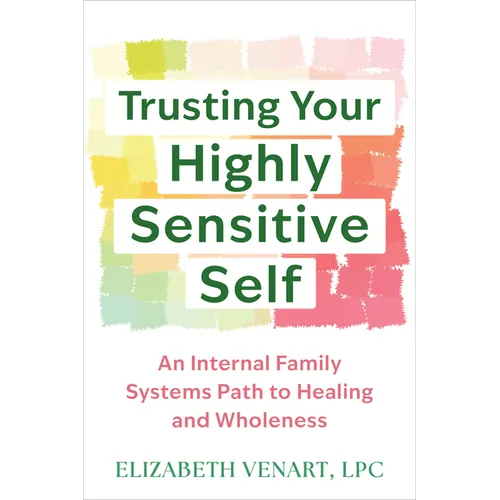 Trusting Your Highly Sensitive Self: An Internal Family Systems Path to Healing and Wholeness