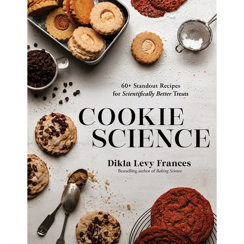 Cookie Science: 60+ Standout Recipes for Scientifically Better Treats