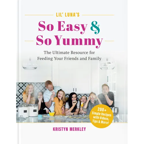 Lil' Luna's So Easy & So Yummy: The Ultimate Resource for Feeding Your Friends and Family
