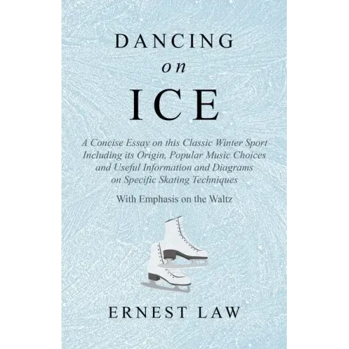 Dancing on Ice: A Concise Essay on this Classic Winter Sport Including its Origin, Popular Music Choices and Useful Information and Di