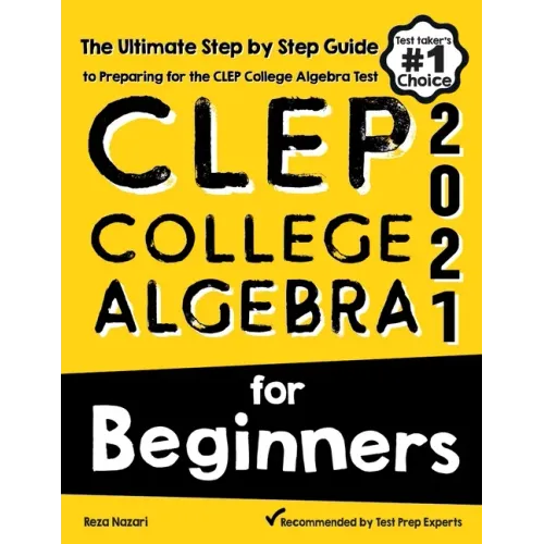 CLEP College Algebra for Beginners: The Ultimate Step by Step Guide to Preparing for the CLEP College Algebra Test