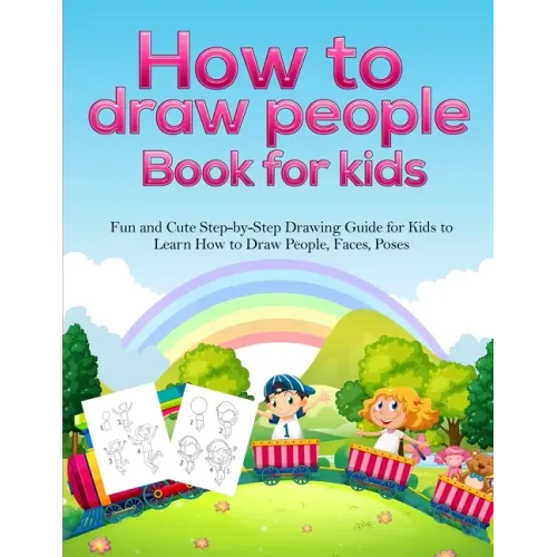 How To Draw People Book For Kids: A Fun and Cute Step-by-Step Drawing Guide for Kids to Learn How to Draw People, Faces, Poses
