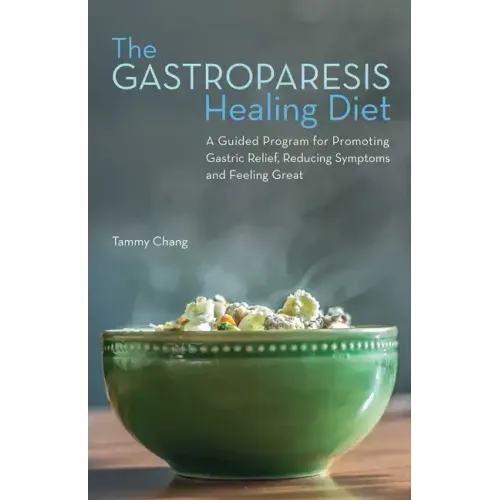 The Gastroparesis Healing Diet: A Guided Program for Promoting Gastric Relief, Reducing Symptoms and Feeling Great