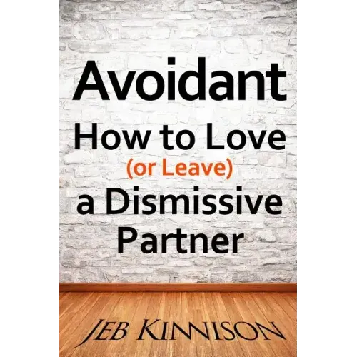 Avoidant: How to Love (or Leave) a Dismissive Partner