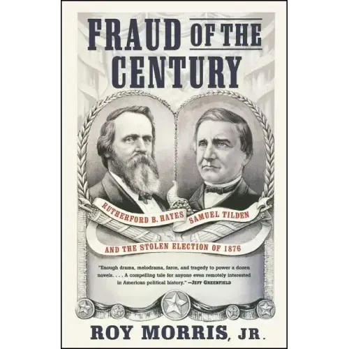 Fraud of the Century: Rutherford B. Hayes, Samuel Tilden, and the Stolen Election of 1876