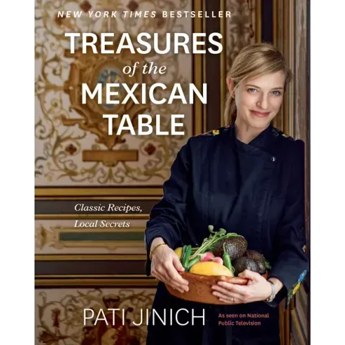 Pati Jinich Treasures of the Mexican Table: Classic Recipes, Local Secrets