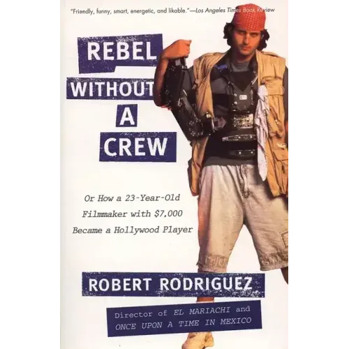 Rebel Without a Crew: Or How a 23-Year-Old Filmmaker with $7,000 Became a Hollywood Player