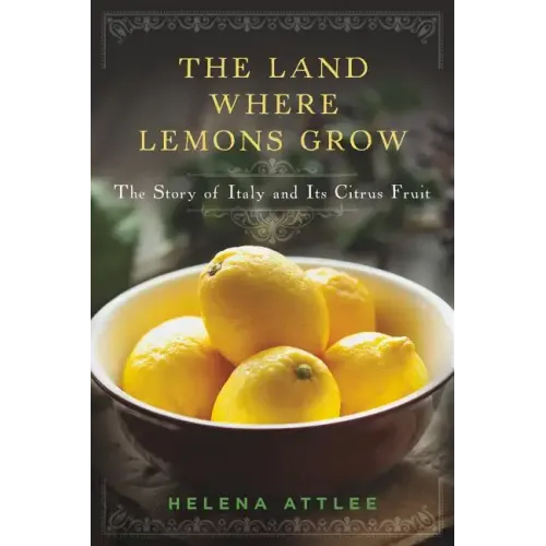 The Land Where Lemons Grow: The Story of Italy and Its Citrus Fruit