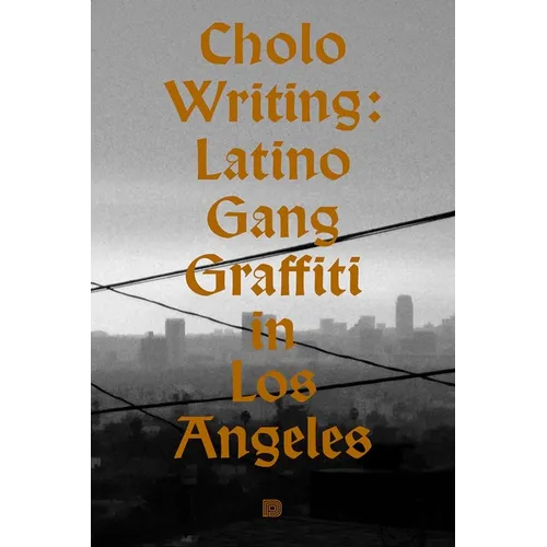 Cholo Writing: Latino Gang Graffiti in Los Angeles: Hardcover Edition