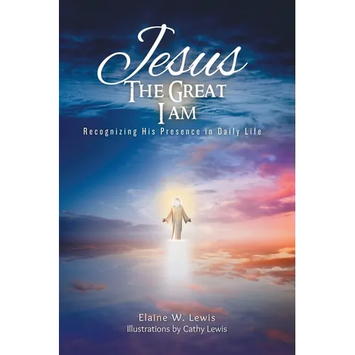 Jesus The Great I Am: Recognizing His Presence in Daily Life