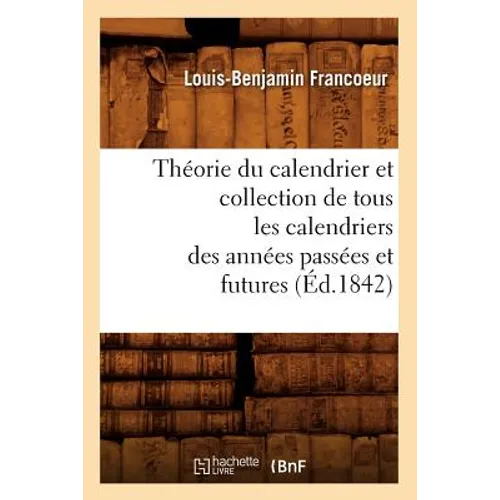 Théorie du calendrier et collection de tous les calendriers des années passées et futures (Éd.1842)