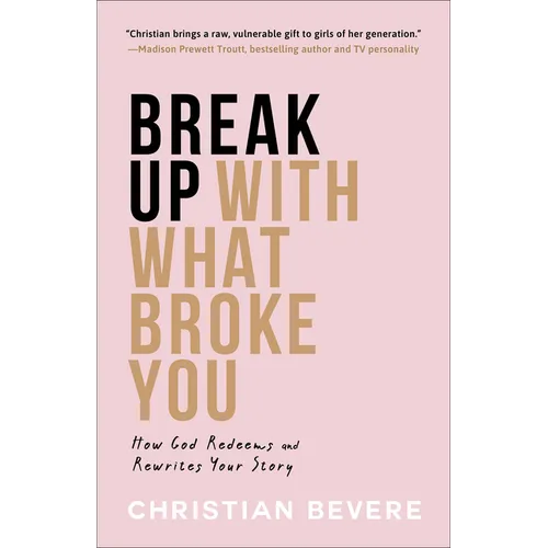 Break Up with What Broke You: How God Redeems and Rewrites Your Story