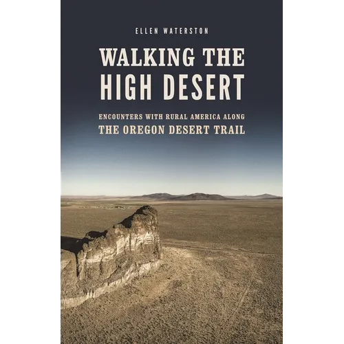 Walking the High Desert: Encounters with Rural America Along the Oregon Desert Trail