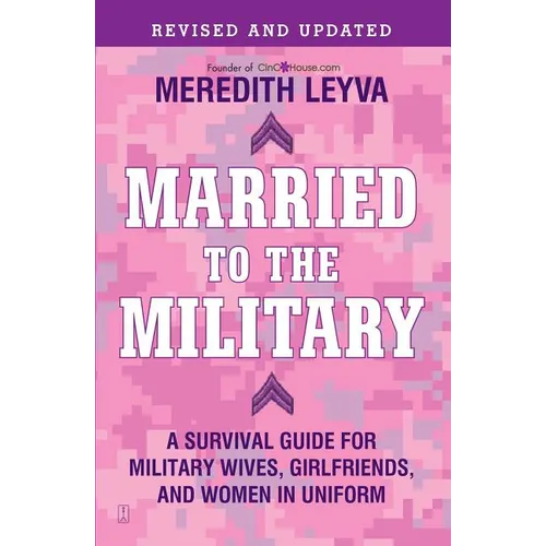 Married to the Military: A Survival Guide for Military Wives, Girlfriends, and Women in Uniform