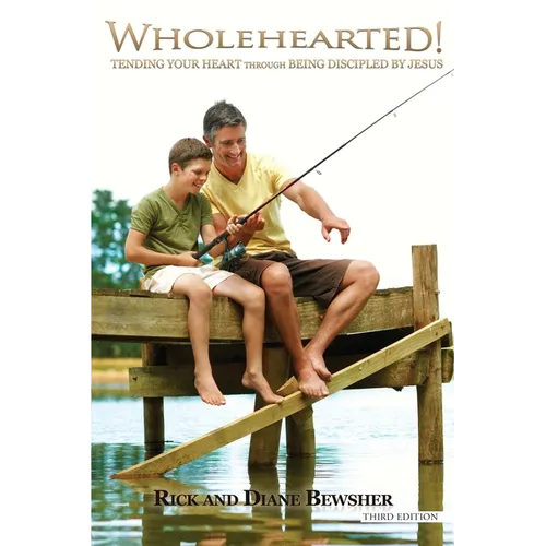 WHOLEHEARTED! Tending Your Heart through Being Discipled by Jesus