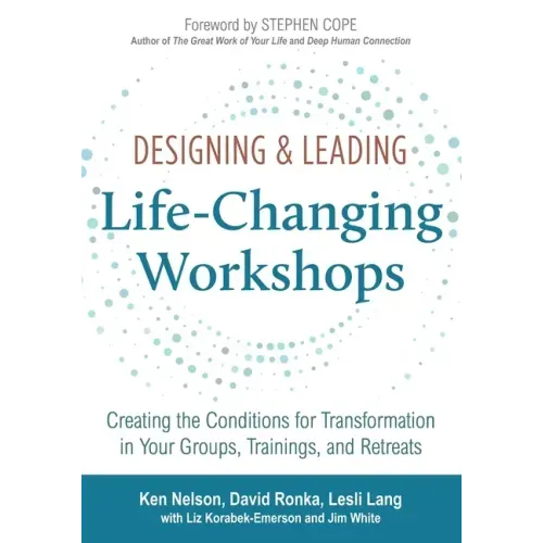 Designing & Leading Life-Changing Workshops: Creating the Conditions for Transformation in Your Groups, Trainings, and Retreats - Paperback