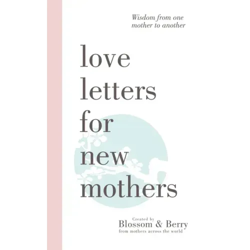 Love Letters For New Mothers: Wisdom from one mother to another