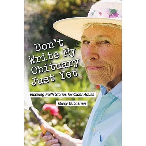 Don't Write My Obituary Just Yet: Inspiring Faith Stories for Older Adults