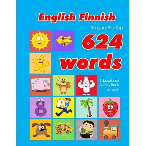English - Finnish Bilingual First Top 624 Words Educational Activity Book for Kids: Easy vocabulary learning flashcards best for infants babies toddle