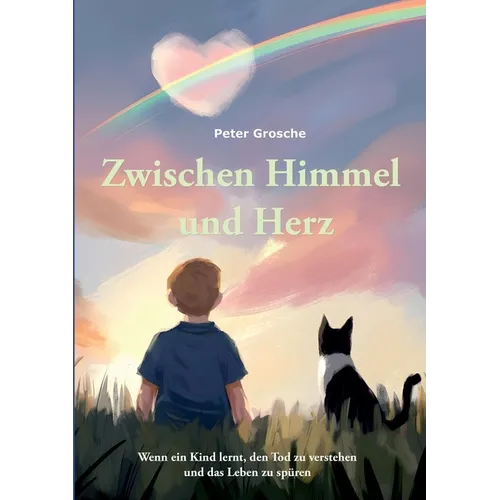 Zwischen Himmel und Herz: Ein berührendes Kinderbuch über das Sterben und die Liebe, die bleibt