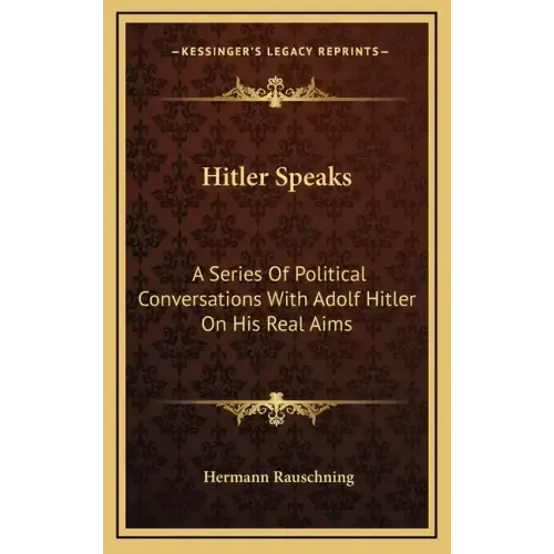 Hitler Speaks: A Series of Political Conversations with Adolf Hitler on His Real Aims