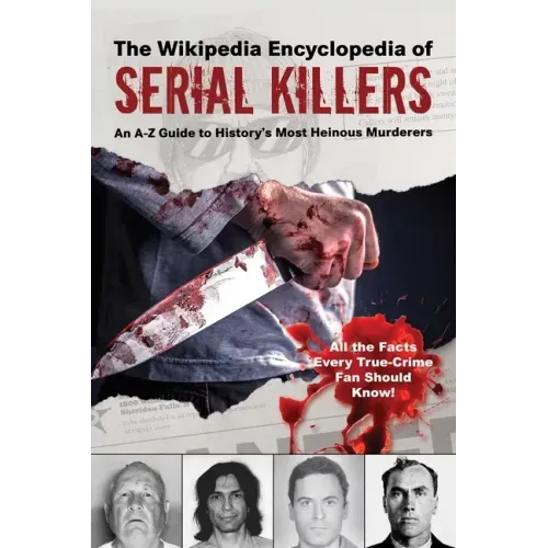 The Ultimate Guide to Serial Killers: An A-Z Guide to History's Most Heinous Murderers