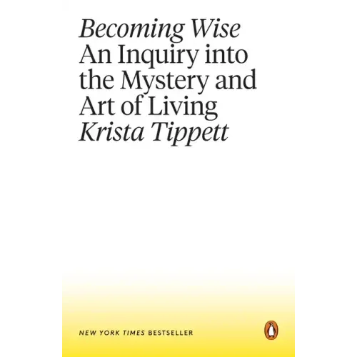 Becoming Wise: An Inquiry Into the Mystery and Art of Living