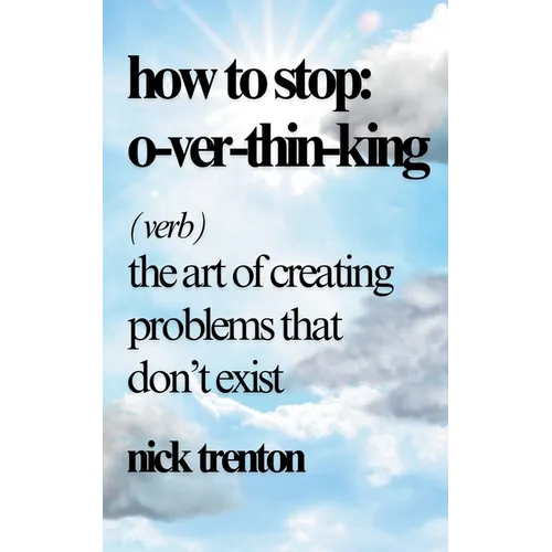 How to Stop Overthinking: The Art of Creating Problems That Don't Exist