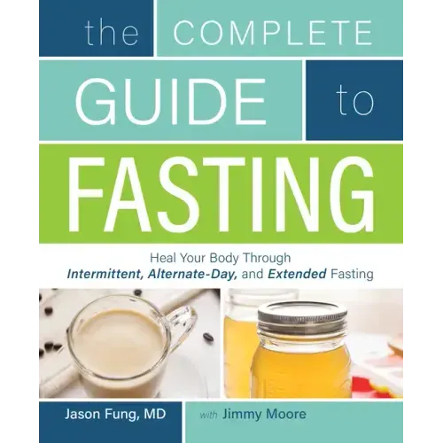Complete Guide to Fasting: Heal Your Body Through Intermittent, Alternate-Day, and Extended Fasting