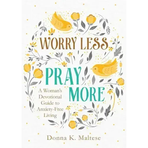 Worry Less, Pray More: A Woman's Devotional Guide to Anxiety-Free Living