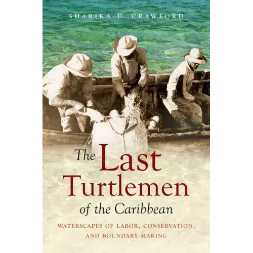 The Last Turtlemen of the Caribbean: Waterscapes of Labor, Conservation, and Boundary Making