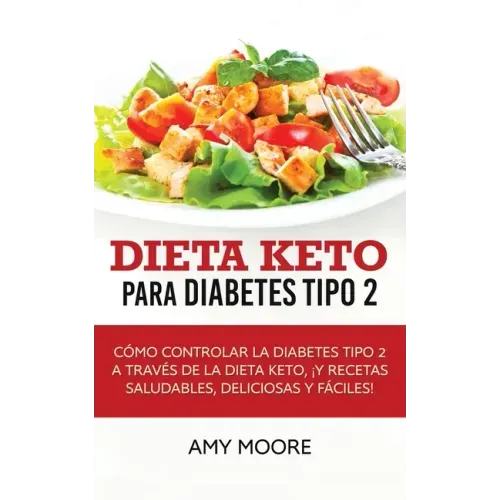 Dieta Keto para la diabetes tipo 2: Cómo controlar la diabetes tipo 2 con la dieta Keto, ¡más recetas saludables, deliciosas y fáciles!