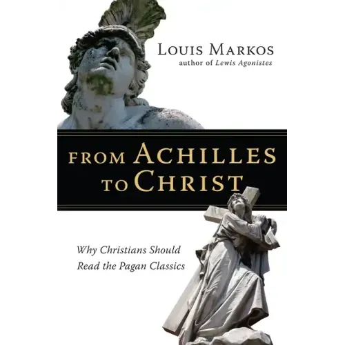 From Achilles to Christ: Why Christians Should Read the Pagan Classics