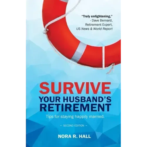 Survive Your Husband's Retirement 2nd Edition: Tips on Staying Happily Married in Retirement